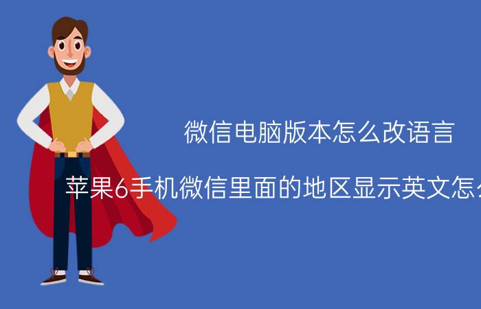 微信电脑版本怎么改语言 苹果6手机微信里面的地区显示英文怎么调中文？